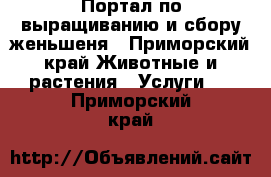 Портал по выращиванию и сбору женьшеня - Приморский край Животные и растения » Услуги   . Приморский край